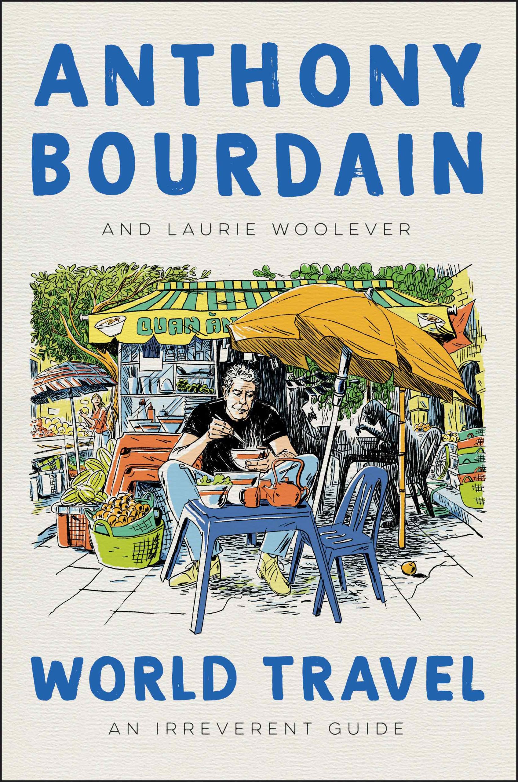 World Travel: An Irreverent Guide<br />
By Anthony Bourdain and Laurie Woolever<br />
